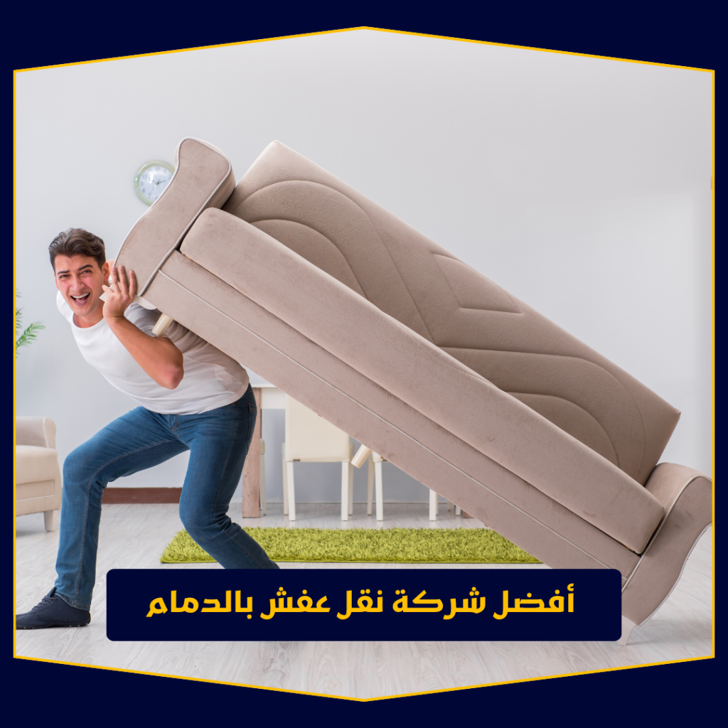 أفضل شركة نقل عفش بالدمام | نقل أثاث مع التغليف الكامل وضمان الأمان